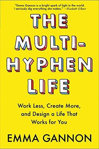 The Multi-Hyphen Life: Work Less, Create More, and Design a Life That Works for You