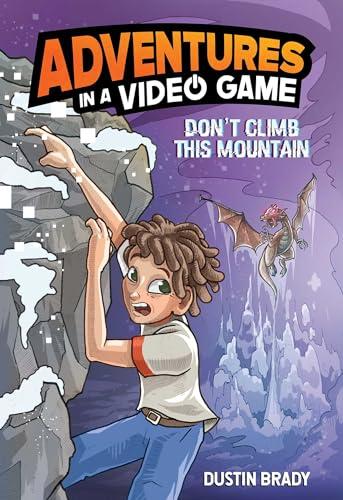 Don't Climb This Mountain (Adventures in a Video Game, Bk. 2)