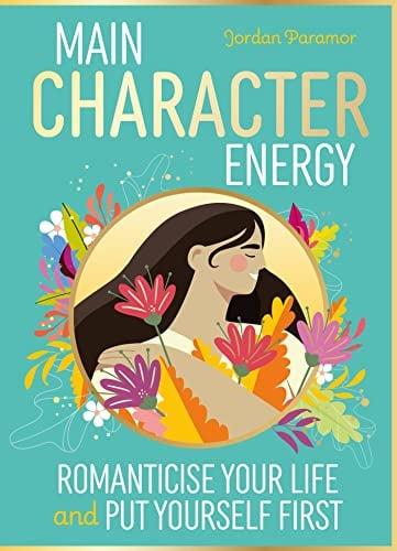 Main Character Energy: Romanticise Your Life and Put Yourself First