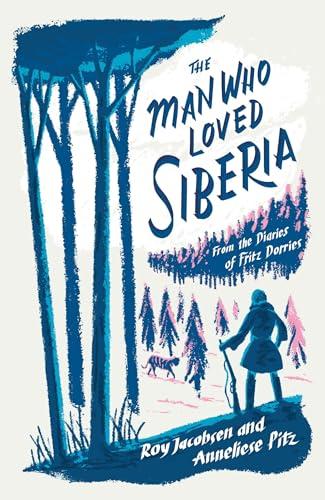 The Man Who Loved Siberia: The Adventures of a Natural Historian