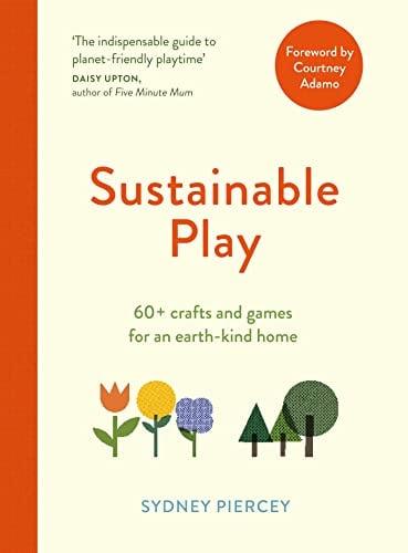 Sustainable Play: 60+ Crafts and Games for an Earth-Kind Home