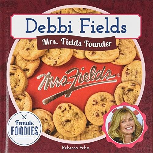 Debbi Fields: Mrs. Fields Founder (Female Foodies)