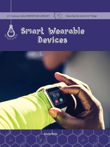 Smart Wearable Devices (21st Century Skills Innovation Library: Exploring the Internet of Things )