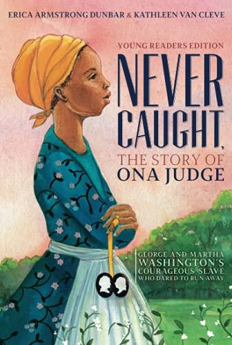 Never Caught, the Story of Ona Judge: George and Martha Washington's Courageous Slave Who Dared to Run Away