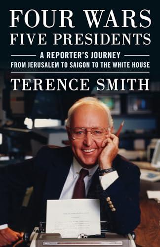 Four Wars, Five Presidents: A Reporter's Journey From Jerusalem to Saigon to the White House