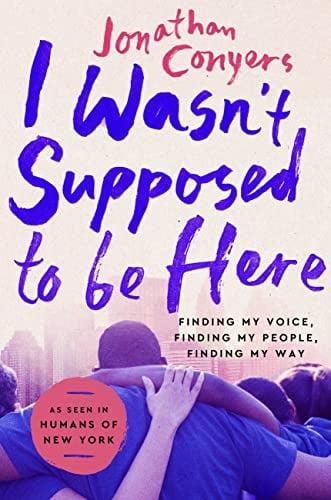 I Wasn't Supposed to Be Here: Finding My Voice, Finding My People, Finding My Way
