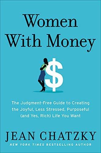 Women with Money: The Judgment-Free Guide to Creating the Joyful, Less Stressed, Purposeful (and, Yes, Rich) Life You Deserve