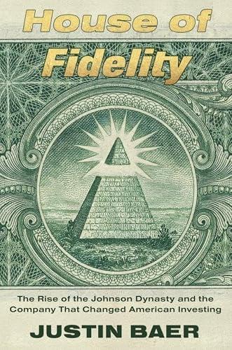 House of Fidelity: The Rise of the Johnson Dynasty and the Company That Changed American Investing