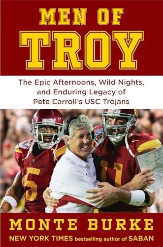 Men of Troy: The Epic Afternoons, Wild Nights, and Enduring Legacy of Pete Carroll’s USC Trojans