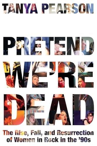 Pretend We're Dead: The Rise, Fall, and Resurrection of Women in Rock in the '90s (Large Print)