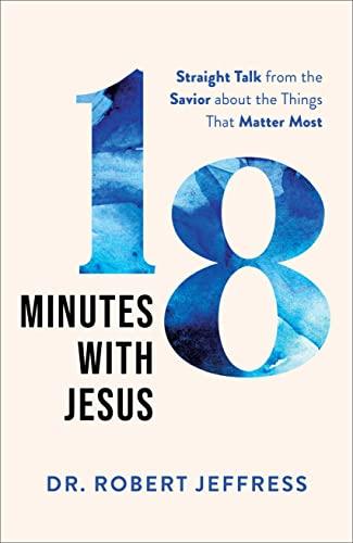 18 Minutes With Jesus: Straight Talk From the Savior About the Things That Matter Most