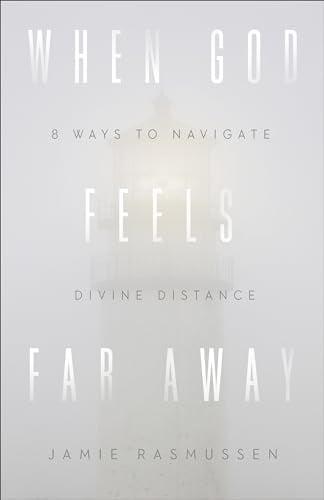 When God Feels Far Away: Eight Ways to Navigate Divine Distance