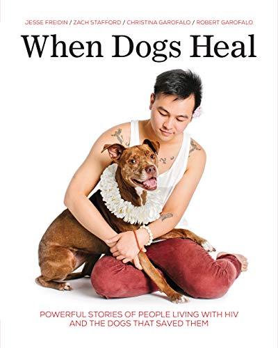 When Dogs Heal: Powerful Stories of People Living With HIV and the Dogs That Saved Them