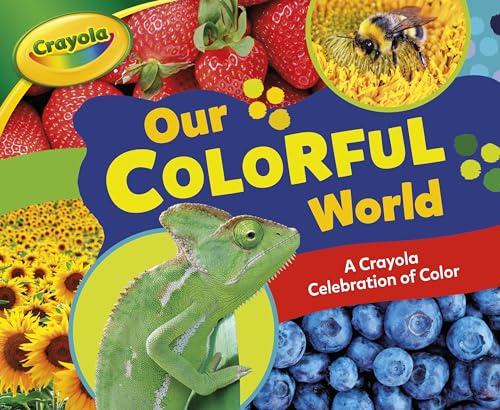 Our Colorful World: A Crayola Celebration of Color (Crayola)