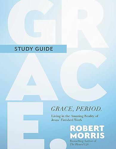 Grace, Period. Study Guide: Living in the Amazing Reality of Jesus' Finished Work