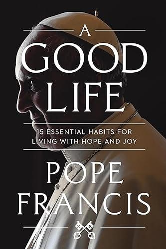 A Good Life: 15 Essential Habits for Living With Hope and Joy
