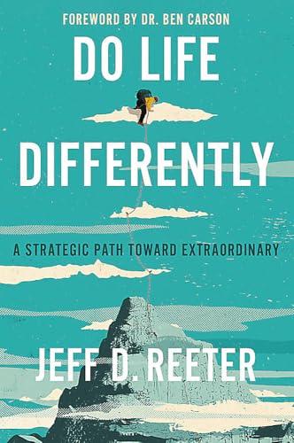 Do Life Differently: A Strategic Path Toward Extraordinary