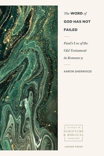 The Word of God Has Not Failed: Paul's Use of the Old Testament in Romans 9 (Studies in Scripture and Biblical Theology)