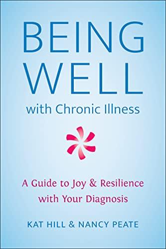 Being Well With Chronic Illness: A Guide to Joy & Resilience With Your Diagnosis