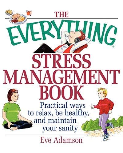 The Everything Stress Management Book: Practical Ways to Relax, Be Healthy, and Maintain Your Sanity (The Everything)