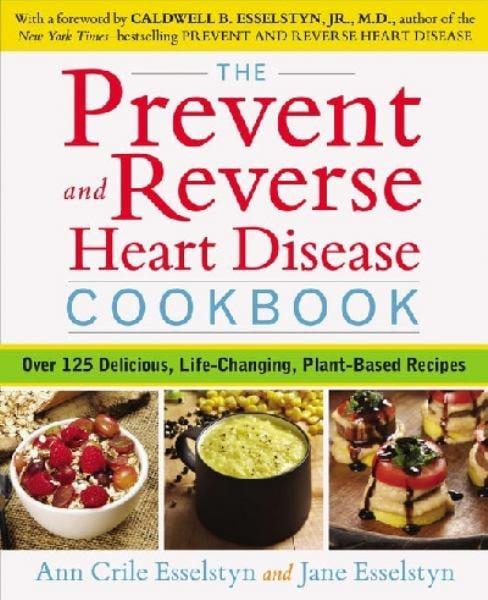 The Prevent and Reverse Heart Disease Cookbook:  Over 125 Delicious, Life-Changing, Plant-Based Recipes