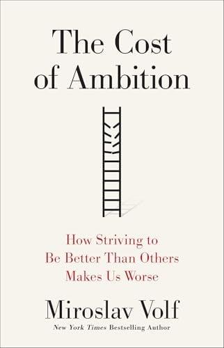 The Cost of Ambition: How Striving to Be Better Than Others Makes Us Worse