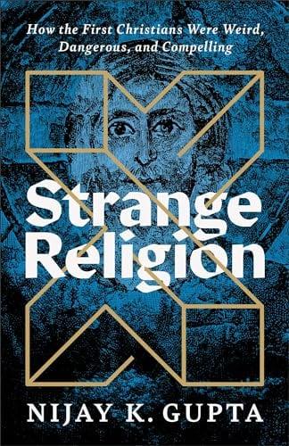 Strange Religion: How the First Christians Were Weird, Dangerous, and Compelling