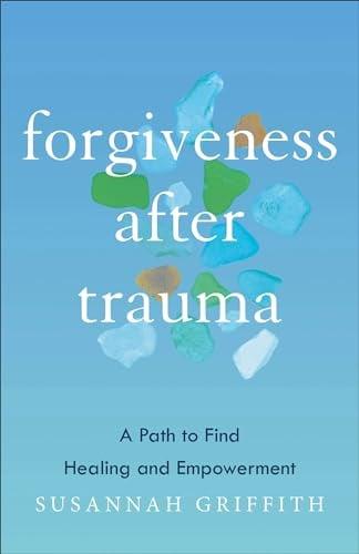 Forgiveness After Trauma: A Path to Find Healing and Empowerment