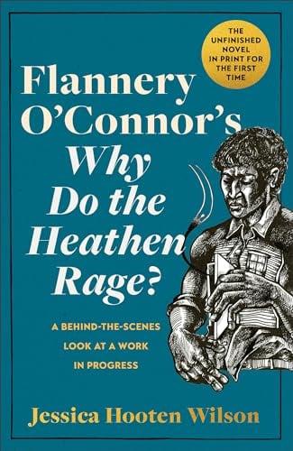 Flannery O'Connor's Why Do the Heathen Rage? A Behind-the-Scenes Look at a Work in Progress