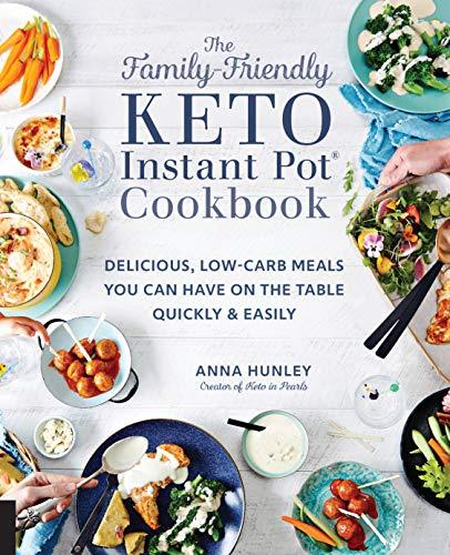 The Family-Friendly Keto Instant Pot Cookbook: Delicious, Low-Carb Meals You Can Have on the Table Quickly and Easily