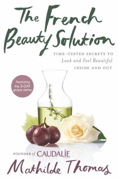 The French Beauty Solution: Time-Tested Secrets to Look and Feel Beautiful Inside and Out