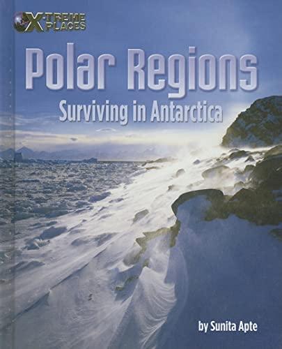 Polar Regions: Surviving in Antarctica (X-Treme Places)