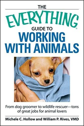 Working with Animals: From Dog Groomer to Wildlife Rescuer - Tons of Great Jobs for Animal Lovers (The Everything Guide to)