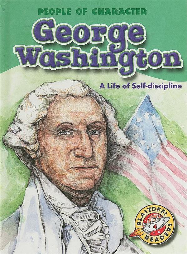 George Washington: A Life of Selfdiscipline (People of Character, Blastoff! Readers, Level 4)