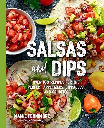 Salsas and Dips: Over 101 Recipes for the Perfect Appetizers, Dippables, and Crudites