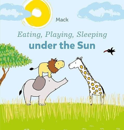 Eating, Playing, Sleeping Under the Sun (Eating, Playing, Sleeping, Bk. 2)
