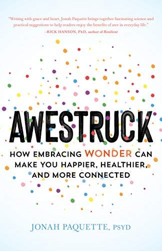 Awestruck: How Embracing Wonder Can Make You Happier, Healthier, and More Connected
