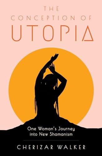 The Conception of Utopia: One Woman's Journey Into New Shamanism