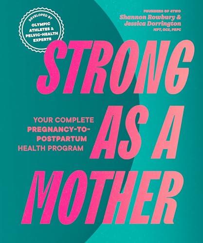 Strong as a Mother: Your Complete Pregnancy-to-Postpartum Health Program