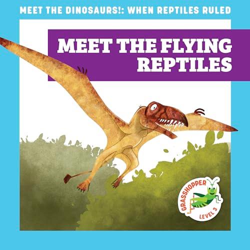 Meet the Flying Reptiles (Meet the Dinosaurs, Grasshopper, Level 3)