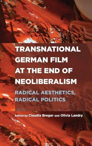 Transnational German Film at the End of Neoliberalism: Radical Aesthetics, Radical Politics