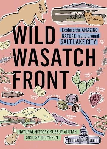 Wild Wasatch Front: Explore the Amazing Nature in and Around Salt Lake City