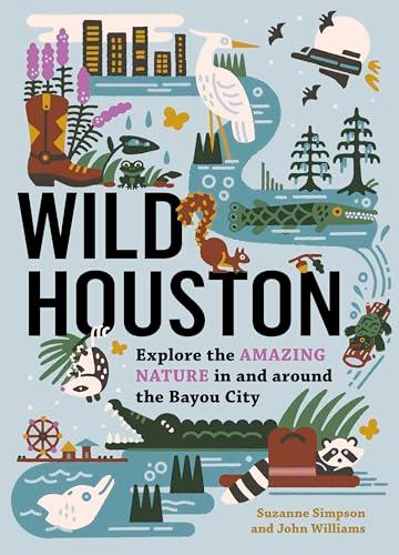 Wild Houston: Explore the Amazing Nature in and Around the Bayou City