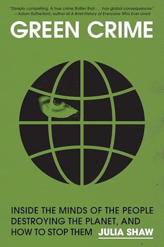 Green Crime: Inside the Minds of the People Destroying the Planet, and How to Stop Them