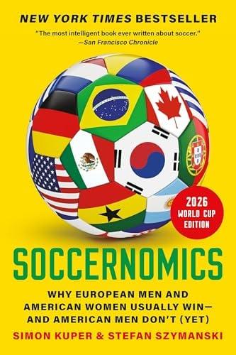 Soccernomics: Why European Men and American Women Usually Win—and American Men Don’t (Yet) (2026 World Cup Edition)