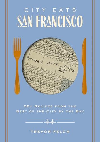 San Francisco: 50+ Recipes From the Best of the City by the Bay (City Eats)