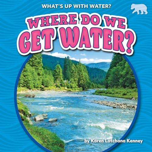 Where Do We Get Water? (What's Up With Water?)