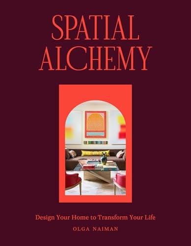 Spatial Alchemy: Design Your Home to Transform Your Life