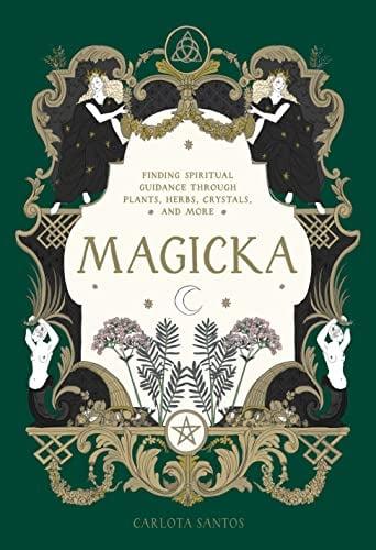 Magicka: Finding Spiritual Guidance Through Plants, Herbs, Crystals, and More
