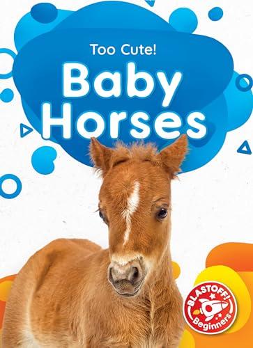 Baby Horses (Too Cute, Blastoff! Beginners)